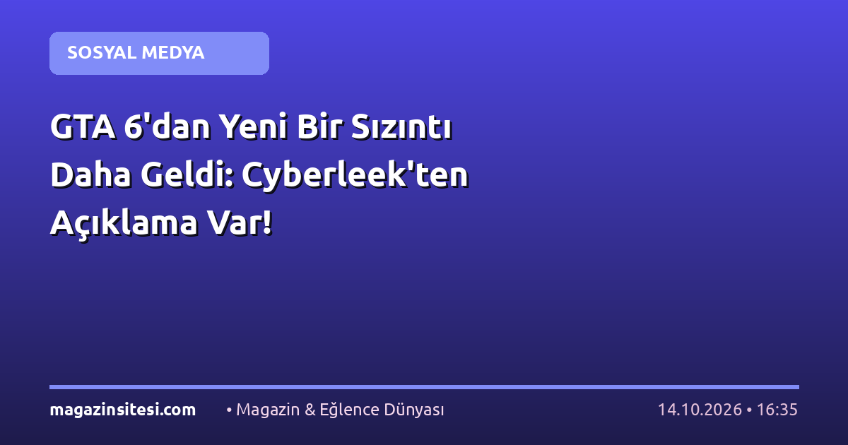 GTA 6’dan Yeni Bir Sızıntı Daha Geldi: Cyberleek’ten Açıklama Var!
