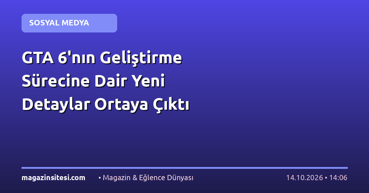 GTA 6’nın Geliştirme Sürecine Dair Yeni Detaylar Ortaya Çıktı
