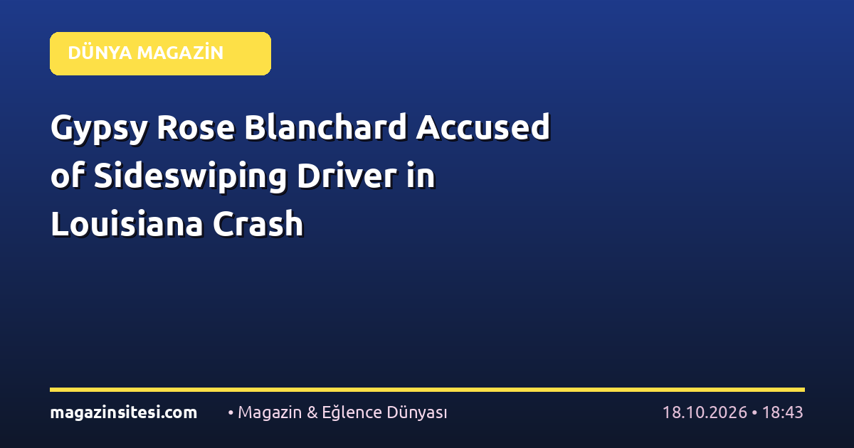 Gypsy Rose Blanchard Accused of Sideswiping Driver in Louisiana Crash