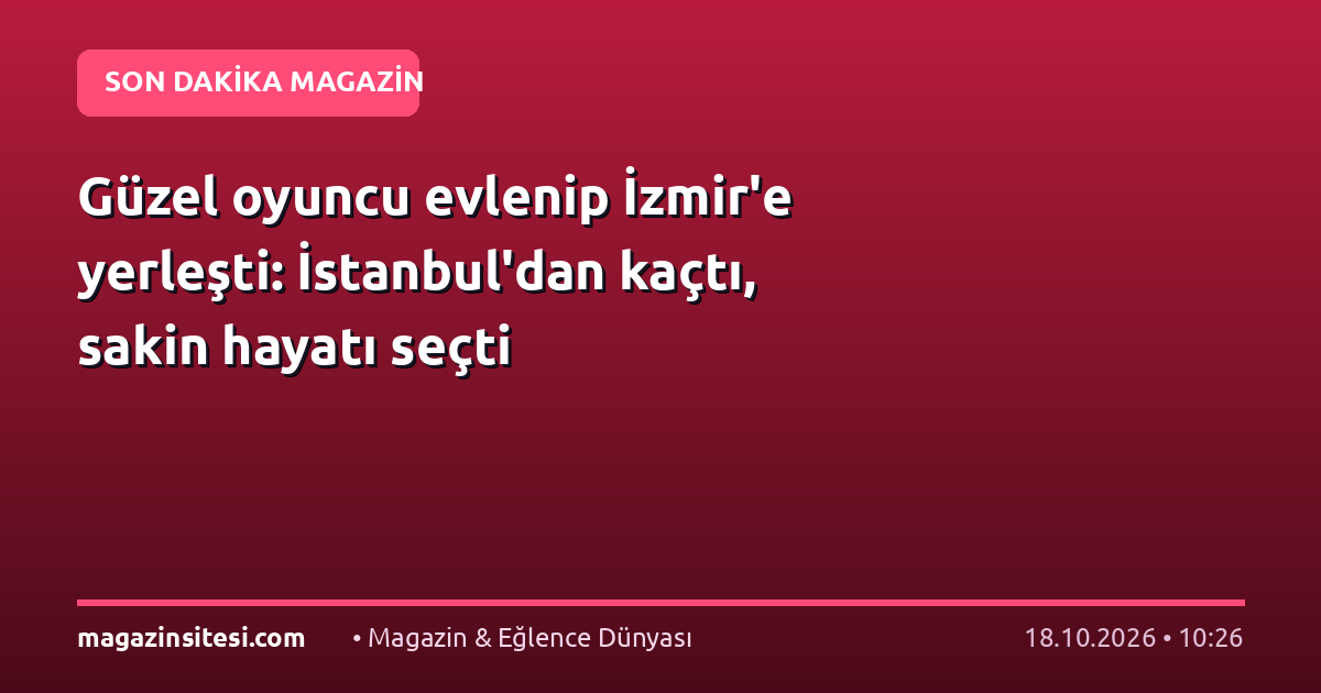 Güzel oyuncu evlenip İzmir’e yerleşti: İstanbul’dan kaçtı, sakin hayatı seçti
