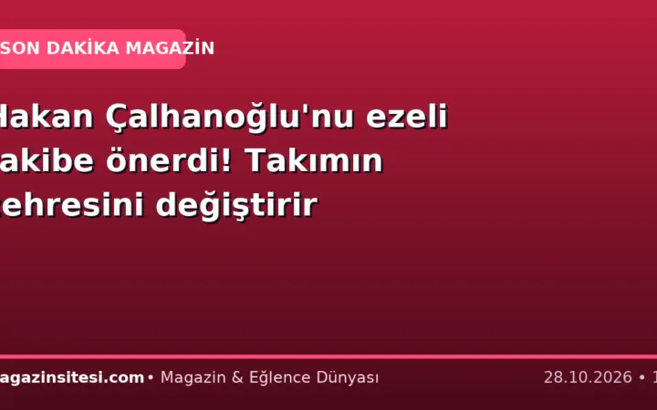 Hakan Çalhanoğlu’nu ezeli rakibe önerdi! Takımın çehresini değiştirir