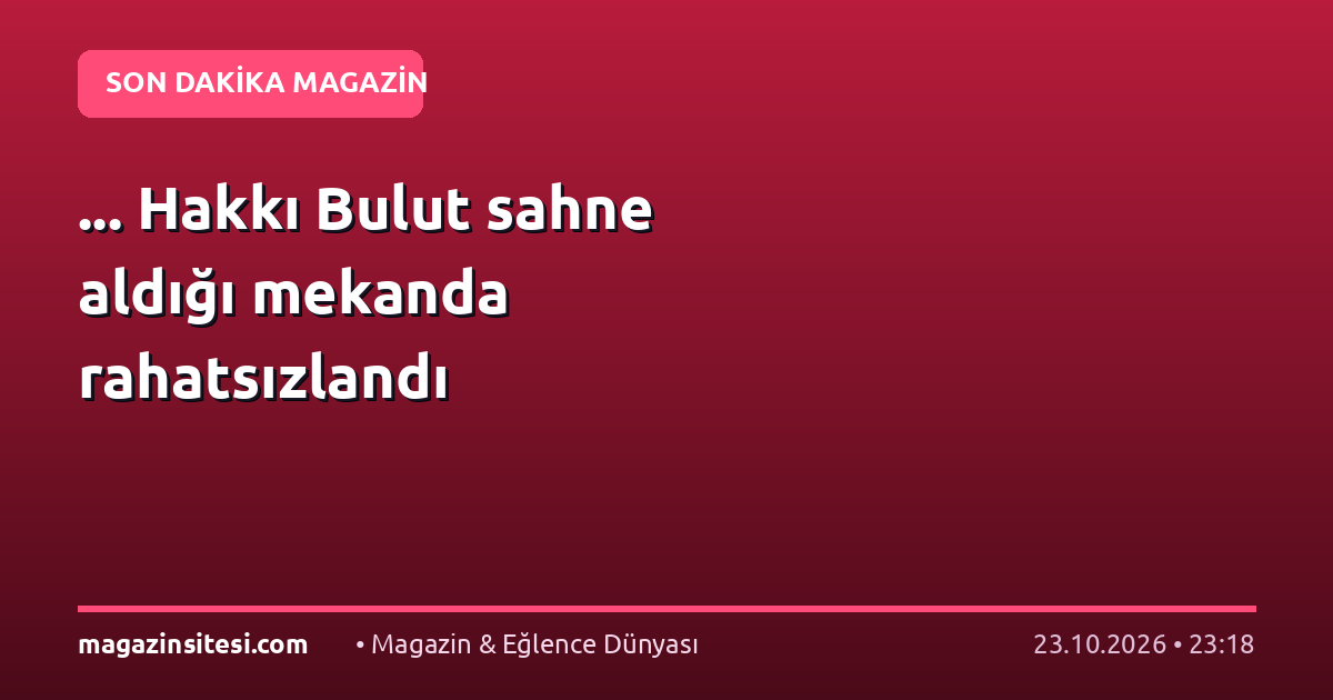 … Hakkı Bulut sahne aldığı mekanda rahatsızlandı