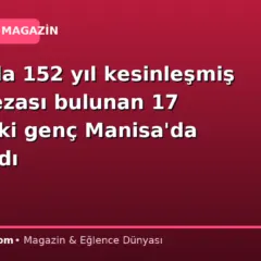 Hakkında 152 yıl kesinleşmiş hapis cezası bulunan 17 yaşındaki genç Manisa’da yakalandı