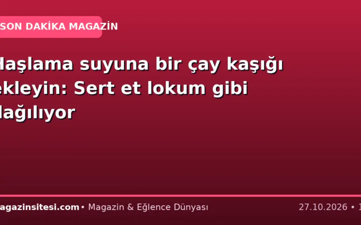 Haşlama suyuna bir çay kaşığı ekleyin: Sert et lokum gibi dağılıyor