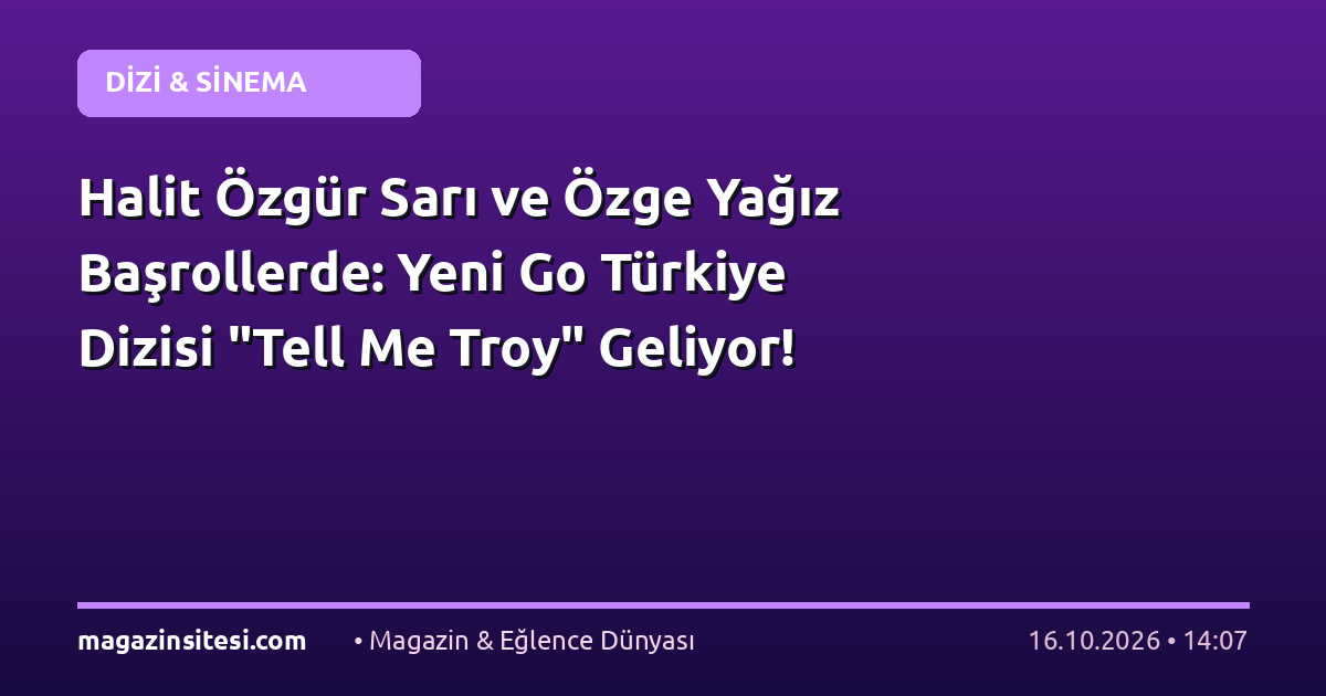 Halit Özgür Sarı ve Özge Yağız Başrollerde: Yeni Go Türkiye Dizisi “Tell Me Troy” Geliyor!