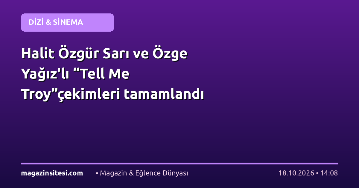 Halit Özgür Sarı ve Özge Yağız’lı “Tell Me Troy”çekimleri tamamlandı