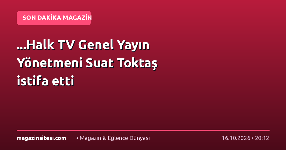 …Halk TV Genel Yayın Yönetmeni Suat Toktaş istifa etti