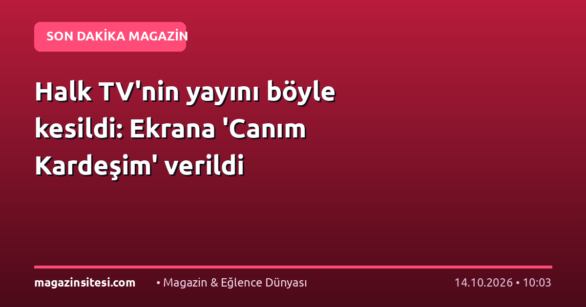 Halk TV’nin yayını böyle kesildi: Ekrana ‘Canım Kardeşim’ verildi