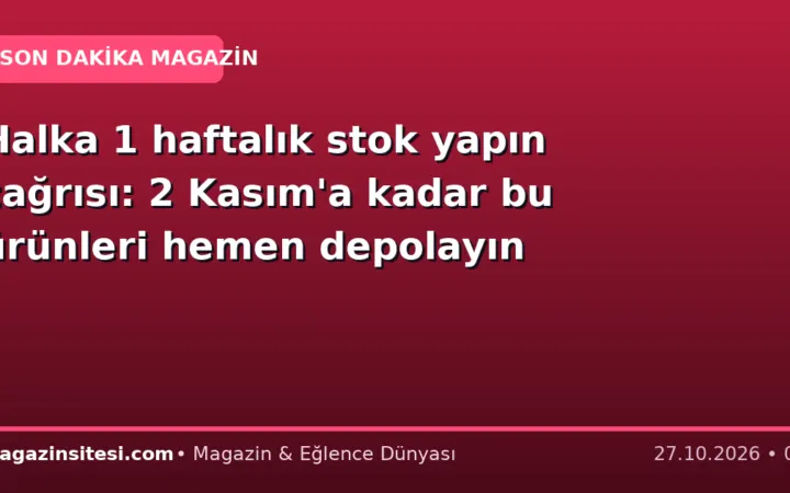 Halka 1 haftalık stok yapın çağrısı: 2 Kasım’a kadar bu ürünleri hemen depolayın