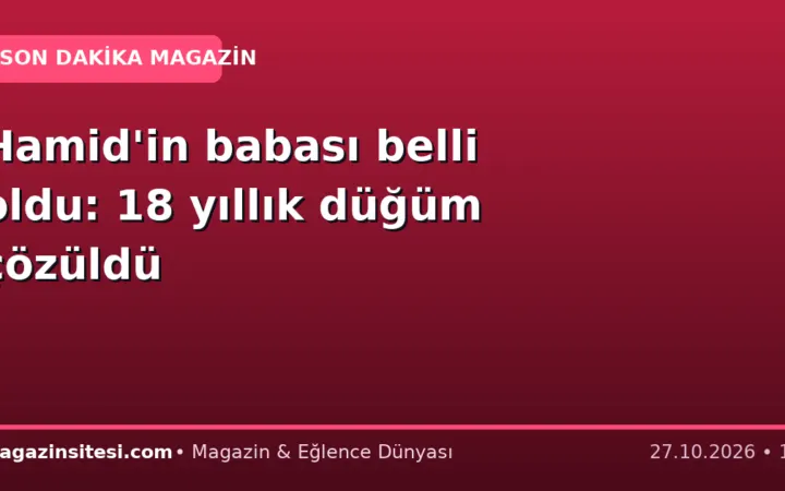 Hamid’in babası belli oldu: 18 yıllık düğüm çözüldü