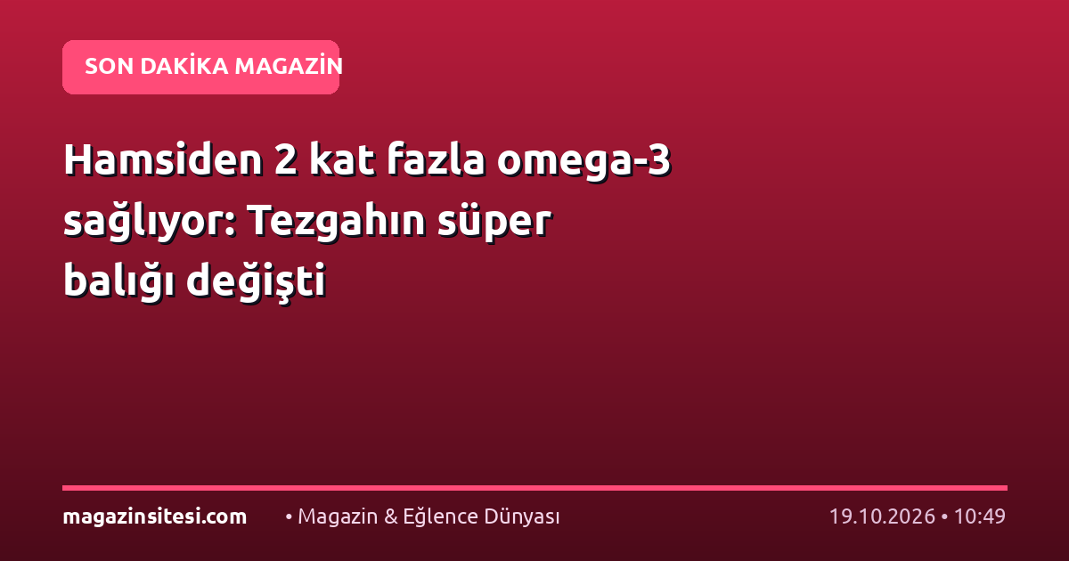 Hamsiden 2 kat fazla omega-3 sağlıyor: Tezgahın süper balığı değişti