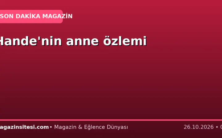 Hande’nin anne özlemi