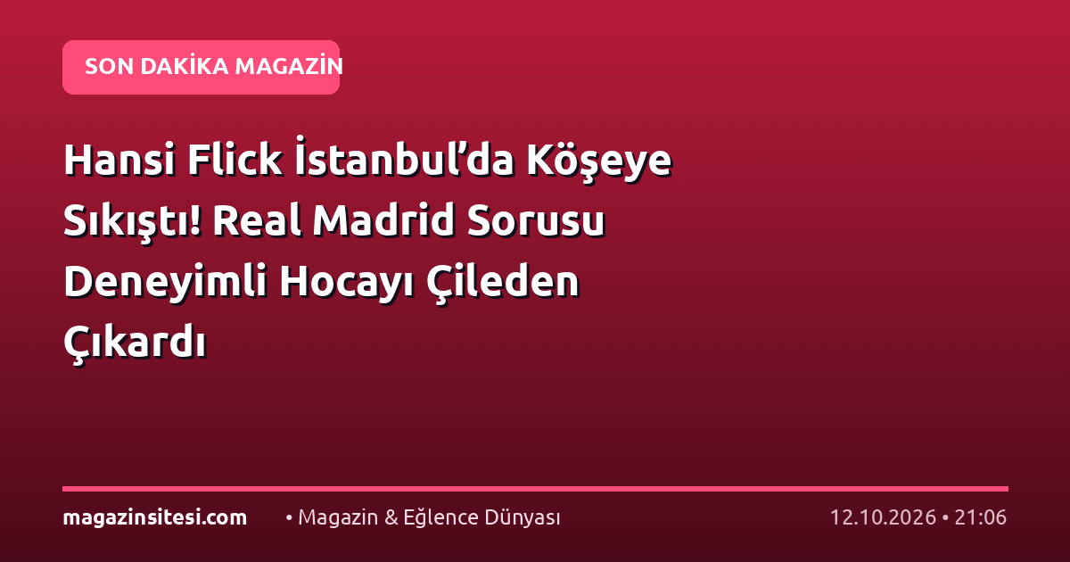 Hansi Flick İstanbul’da Köşeye Sıkıştı! Real Madrid Sorusu Deneyimli Hocayı Çileden Çıkardı