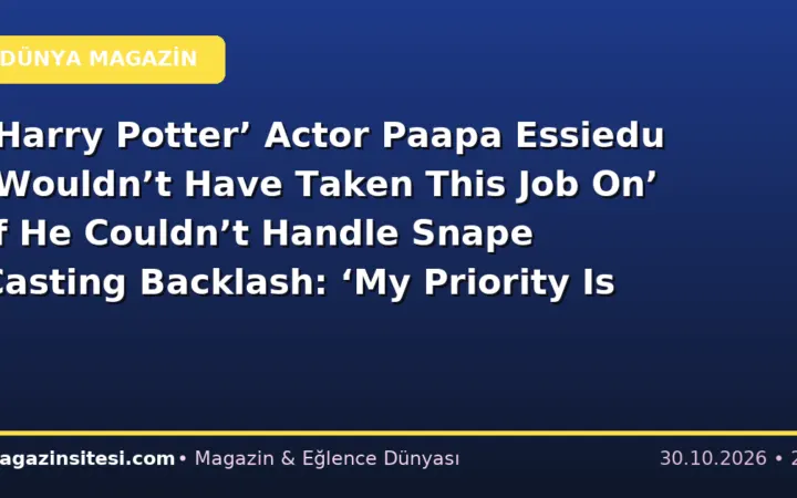 ‘Harry Potter’ Actor Paapa Essiedu ‘Wouldn’t Have Taken This Job On’ If He Couldn’t Handle Snape Casting Backlash: ‘My Priority Is the Work’
