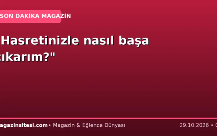 “Hasretinizle nasıl başa çıkarım?”