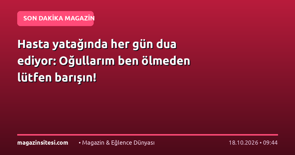 Hasta yatağında her gün dua ediyor: Oğullarım ben ölmeden lütfen barışın!