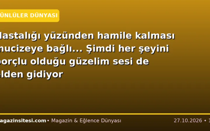 Hastalığı yüzünden hamile kalması mucizeye bağlı… Şimdi her şeyini borçlu olduğu güzelim sesi de elden gidiyor