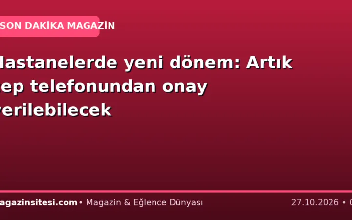 Hastanelerde yeni dönem: Artık cep telefonundan onay verilebilecek