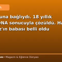 Hayatı buna bağlıydı. 18 yıllık düğüm DNA sonucuyla çözüldü. Hamid Yorulmaz’ın babası belli oldu