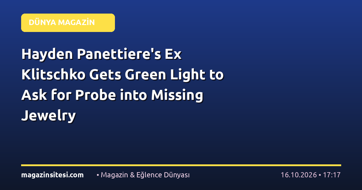 Hayden Panettiere’s Ex Klitschko Gets Green Light to Ask for Probe into Missing Jewelry