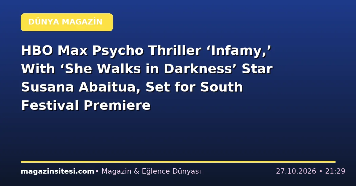 HBO Max Psycho Thriller ‘Infamy,’ With ‘She Walks in Darkness’ Star Susana Abaitua, Set for South Festival Premiere