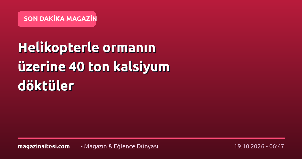 Helikopterle ormanın üzerine 40 ton kalsiyum döktüler