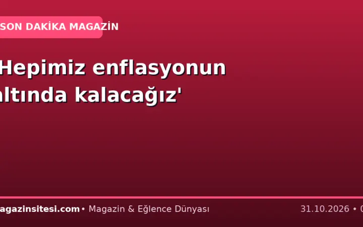 ‘Hepimiz enflasyonun altında kalacağız’