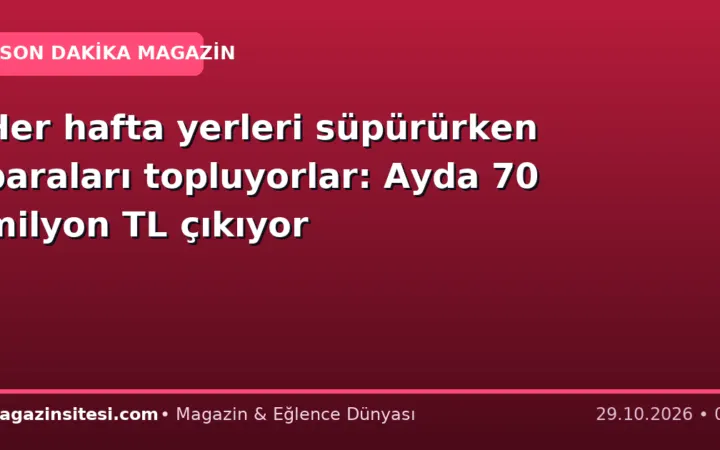 Her hafta yerleri süpürürken paraları topluyorlar: Ayda 70 milyon TL çıkıyor