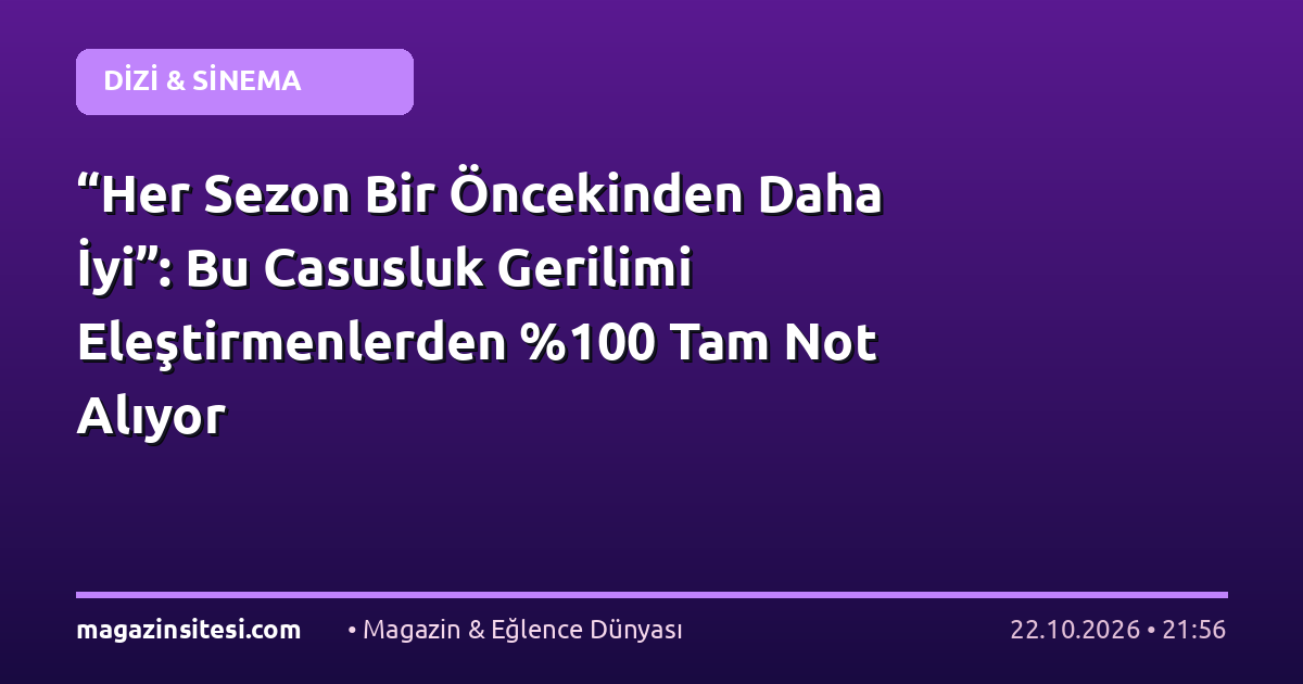 “Her Sezon Bir Öncekinden Daha İyi”: Bu Casusluk Gerilimi Eleştirmenlerden %100 Tam Not Alıyor
