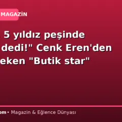 “Herkes 5 yıldız peşinde koşmaz dedi!” Cenk Eren’den dikkat çeken “Butik star” çıkışı…
