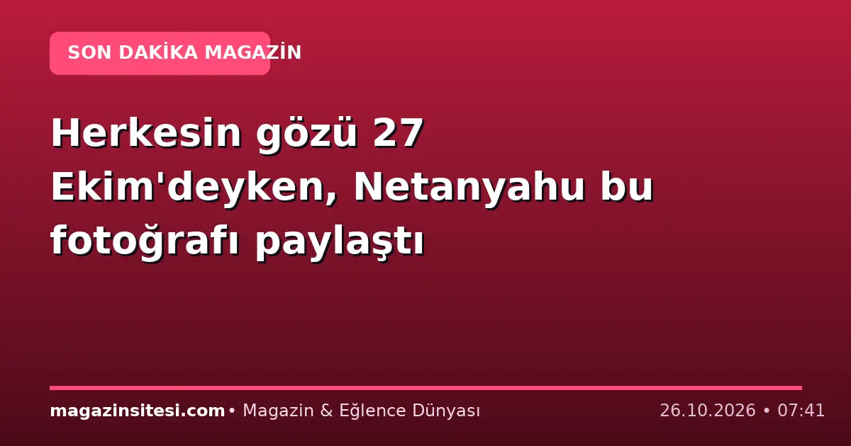 Herkesin gözü 27 Ekim’deyken, Netanyahu bu fotoğrafı paylaştı
