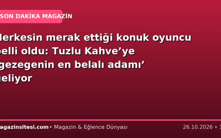 Herkesin merak ettiği konuk oyuncu belli oldu: Tuzlu Kahve’ye ‘gezegenin en belalı adamı’ geliyor
