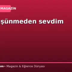 “Hiç düşünmeden sevdim seni”