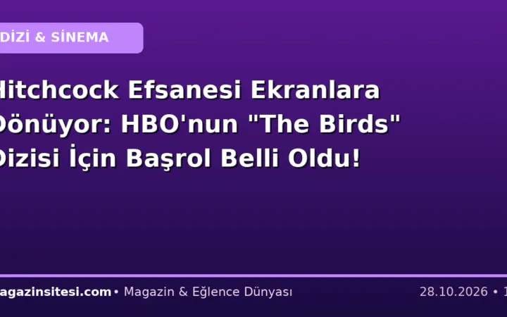Hitchcock Efsanesi Ekranlara Dönüyor: HBO’nun “The Birds” Dizisi İçin Başrol Belli Oldu!