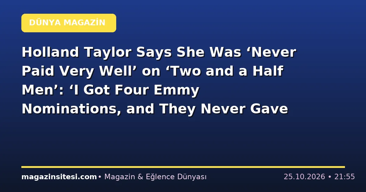 Holland Taylor Says She Was ‘Never Paid Very Well’ on ‘Two and a Half Men’: ‘I Got Four Emmy Nominations, and They Never Gave Me a Raise’