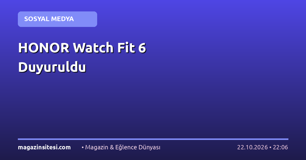 HONOR Watch Fit 6 Duyuruldu