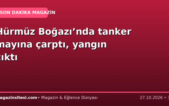 Hürmüz Boğazı’nda tanker mayına çarptı, yangın çıktı
