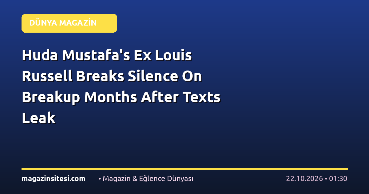Huda Mustafa’s Ex Louis Russell Breaks Silence On Breakup Months After Texts Leak