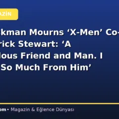 Hugh Jackman Mourns ‘X-Men’ Co-Star Patrick Stewart: ‘A Tremendous Friend and Man. I Learned So Much From Him’
