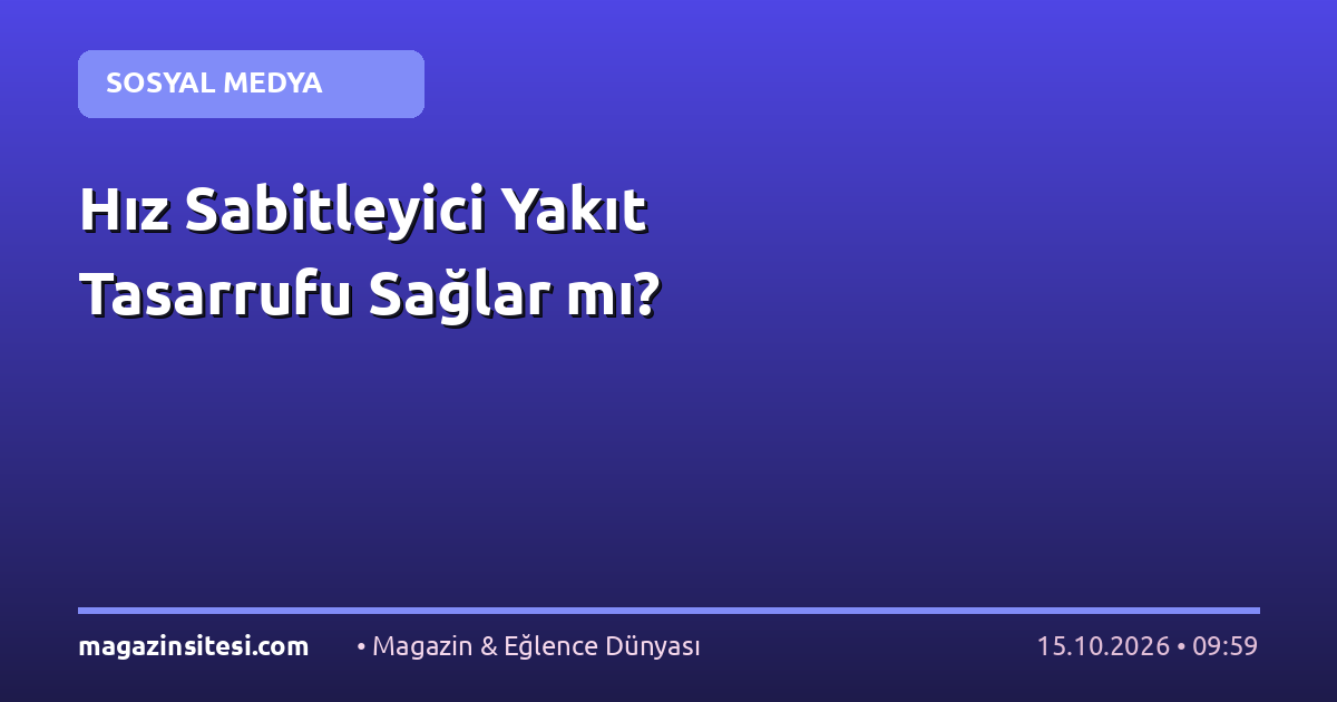 Hız Sabitleyici Yakıt Tasarrufu Sağlar mı?