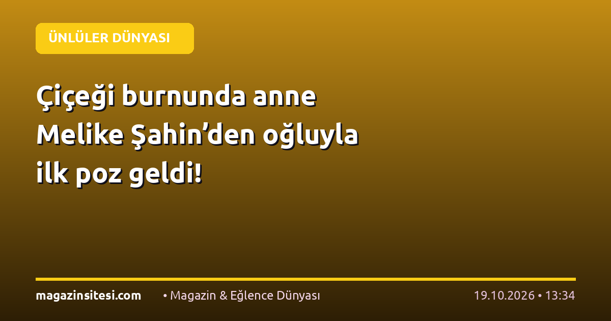 Çiçeği burnunda anne Melike Şahin’den oğluyla ilk poz geldi!