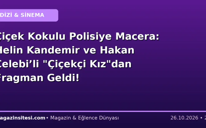 Çiçek Kokulu Polisiye Macera: Helin Kandemir ve Hakan Çelebi’li “Çiçekçi Kız”dan Fragman Geldi!
