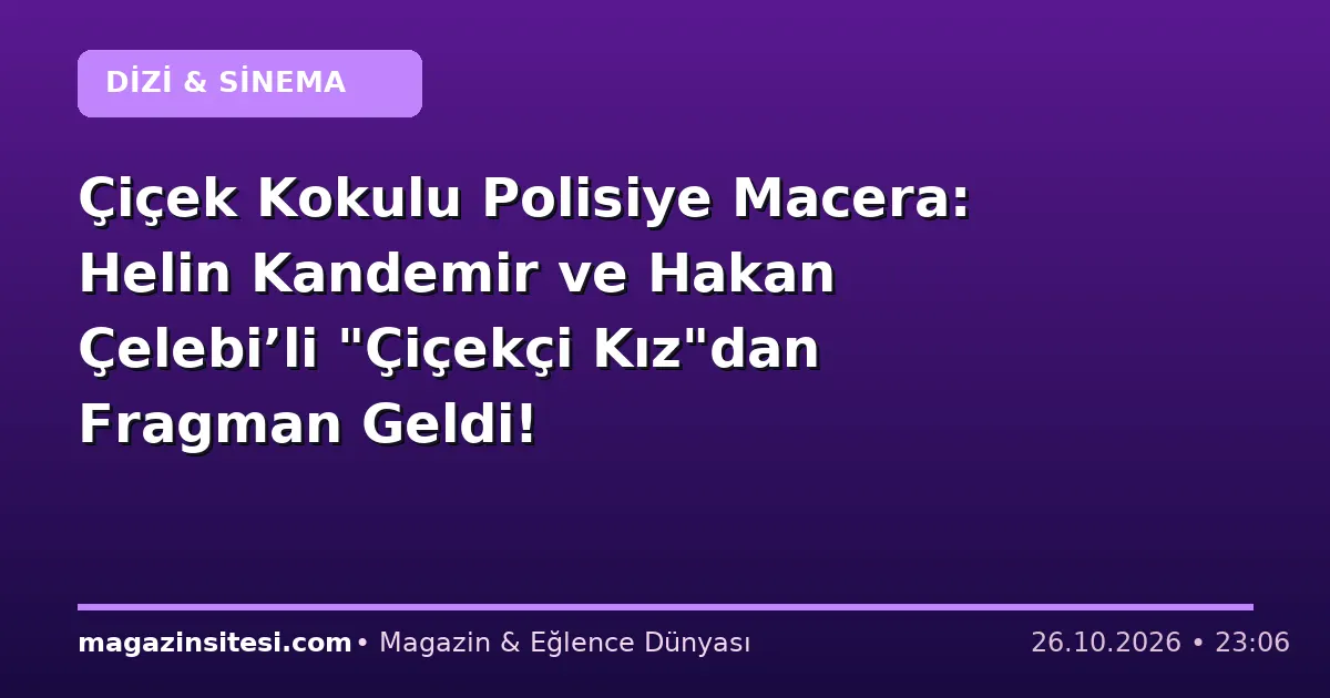 Çiçek Kokulu Polisiye Macera: Helin Kandemir ve Hakan Çelebi’li “Çiçekçi Kız”dan Fragman Geldi!