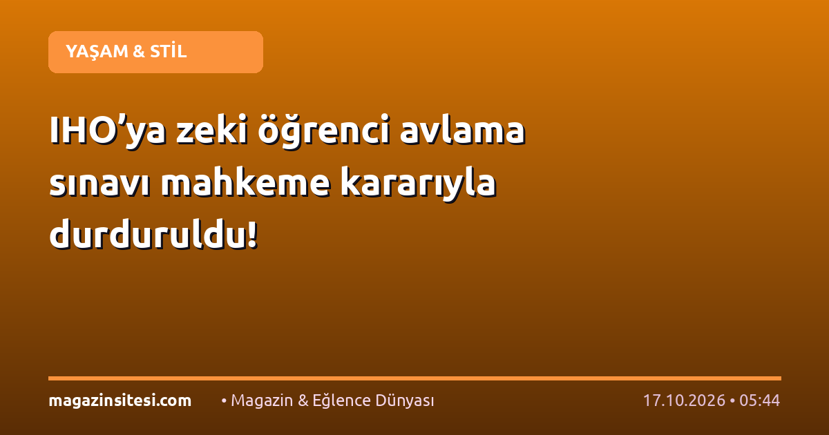 IHO’ya zeki öğrenci avlama sınavı mahkeme kararıyla durduruldu!