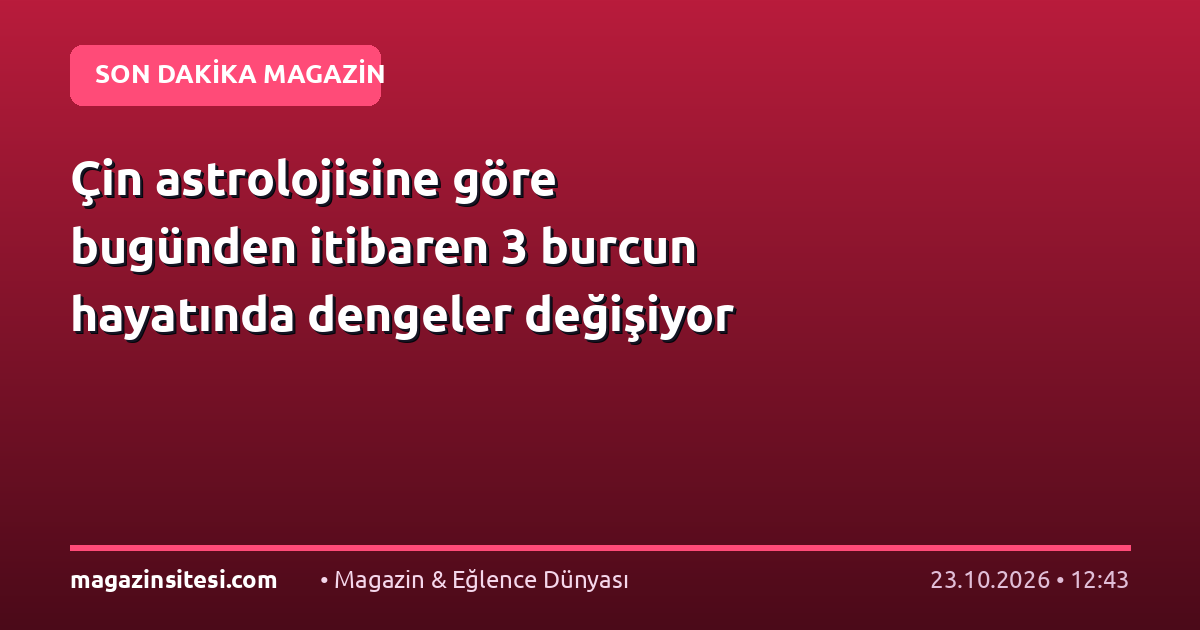 Çin astrolojisine göre bugünden itibaren 3 burcun hayatında dengeler değişiyor