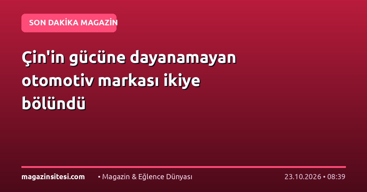 Çin’in gücüne dayanamayan otomotiv markası ikiye bölündü