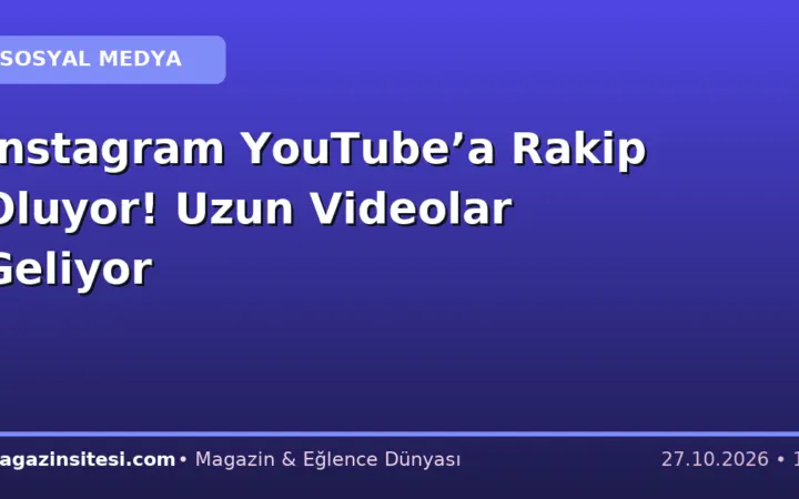 Instagram YouTube’a Rakip Oluyor! Uzun Videolar Geliyor