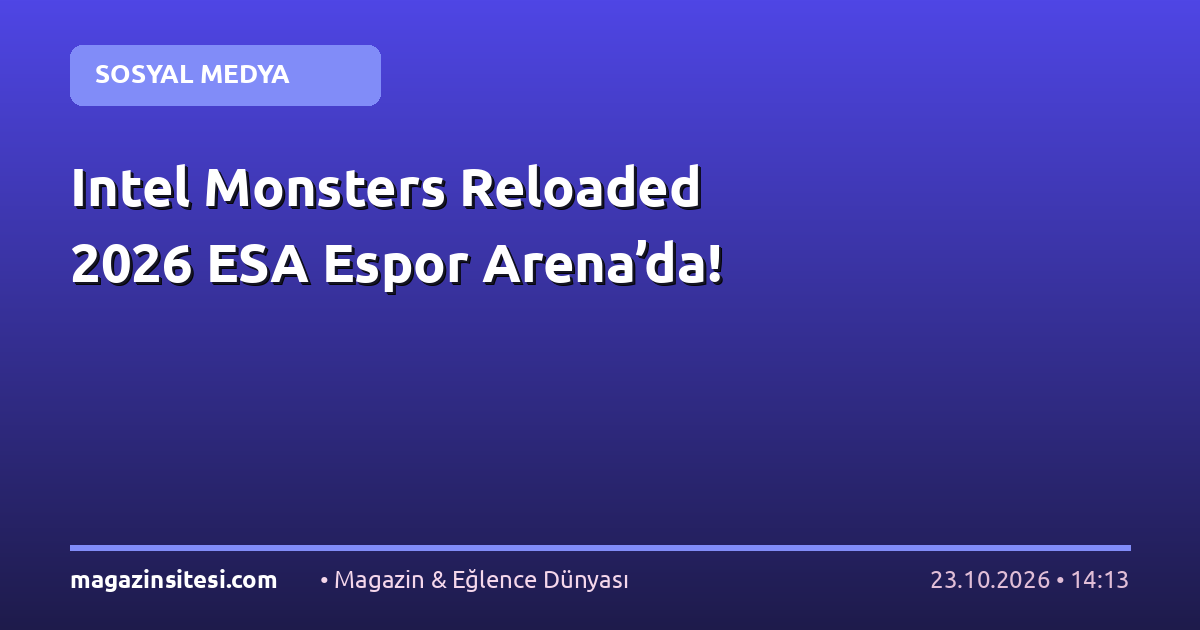 Intel Monsters Reloaded 2026 ESA Espor Arena’da!