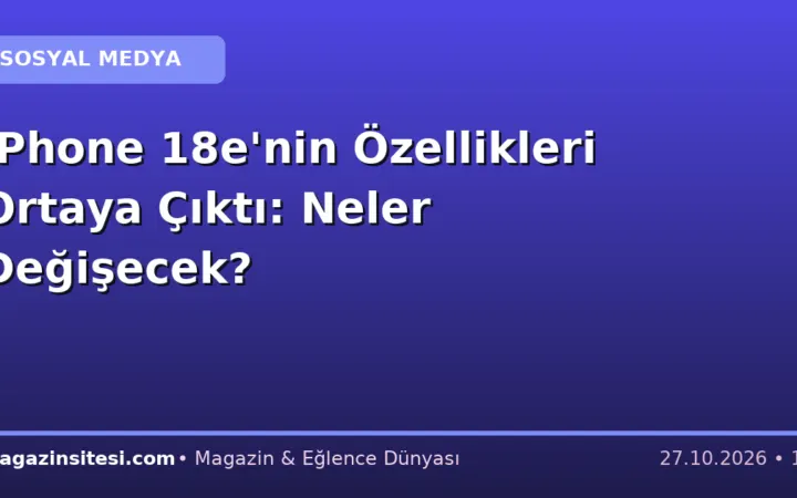 iPhone 18e’nin Özellikleri Ortaya Çıktı: Neler Değişecek?