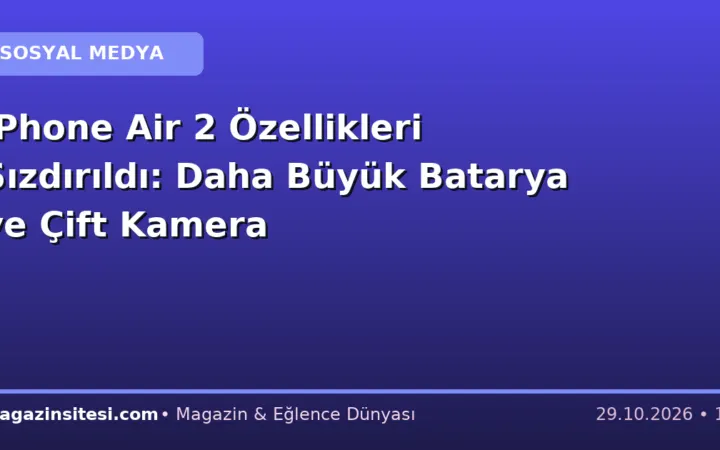 iPhone Air 2 Özellikleri Sızdırıldı: Daha Büyük Batarya ve Çift Kamera